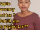CRYPTO CURRENCY AND TAX MUST YOU PAY TAX ON YOUR