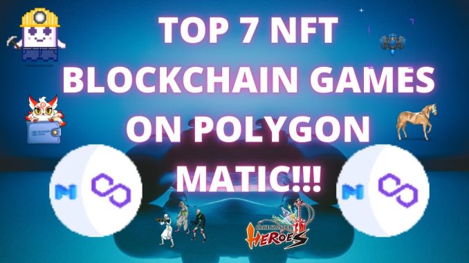 TOP 7 NFT BLOCKCHAIN GAMES ON THE POLYGON MATIC BLOCKCHAIN