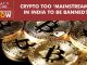 Has cryptocurrency become too ‘mainstream’ in India to be banned?