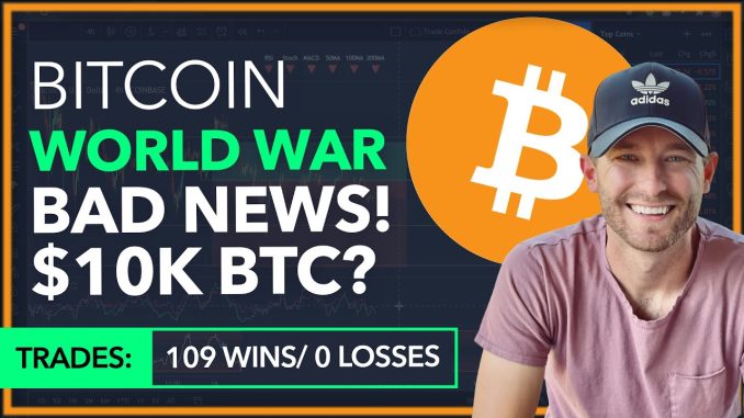 BITCOIN - WORLD WAR 3, BAD NEWS, $10K BTC? [DO YOU SELL?]